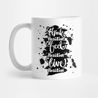 Think positive, feel positive, live positive. Mug